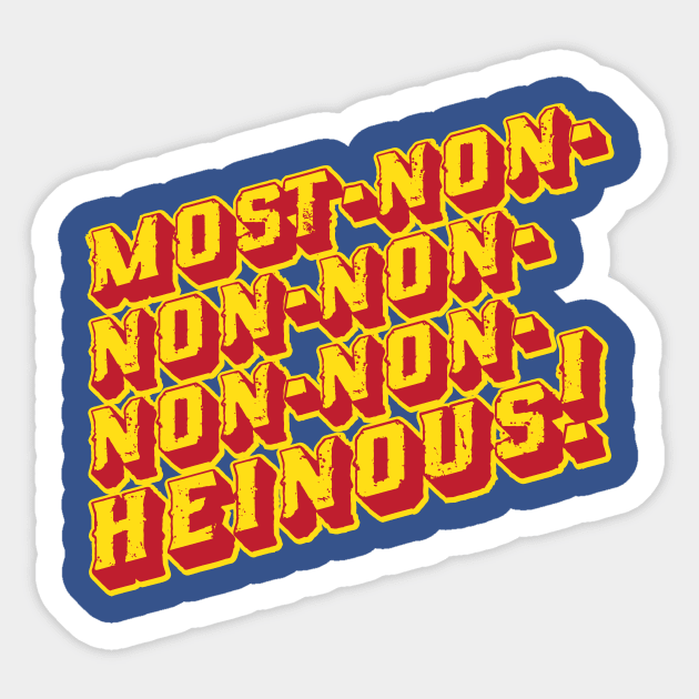 Most-Non-Non-Non-Non-Non-Heinous Sticker by NeaandTheBeard